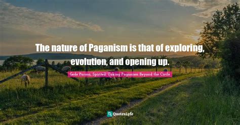 The Nature Of Paganism Is That Of Exploring Evolution And Opening Up