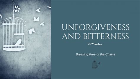 Breaking Free Of The Chains Of Unforgiveness And Bitterness