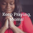 Keep Praying Moms True Woman Blog Revive Our Hearts