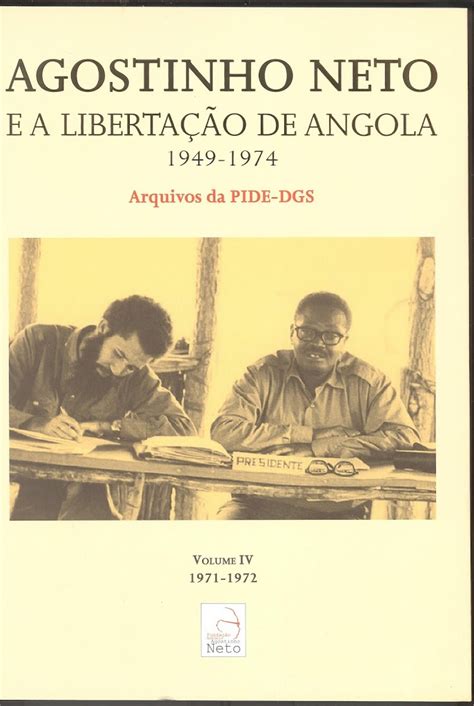 Agostinho Neto E A Libertação De Angola 1949 1974arquivos Da Pide Dgs Voliv 1971 1972