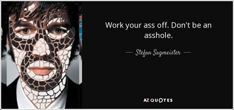 Stefan Sagmeister Quote Work Your Ass Off Dont Be An Asshole