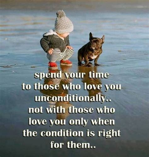 Spend Time With Those Who Love You Unconditionally Quotes I Love