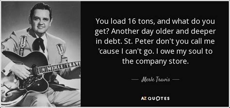 Merle Travis Quote You Load 16 Tons And What Do You Get Another