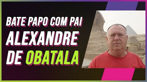 Bate Papo Pai Alexandre De Obatala Gilberto Bacaro Segunda S