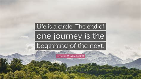 Joseph M Marshall Iii Quote “life Is A Circle The End Of One Journey