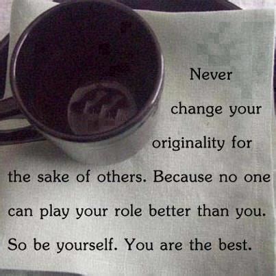 Change for the sake of change quote. Never change your originality for the sake of others ...