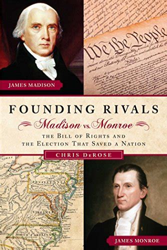 Founding Rivals Madison Vs Monroe The Bill Of Rights And The