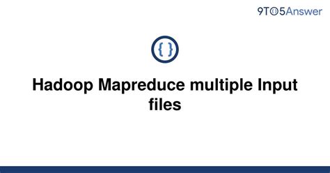 Solved Hadoop Mapreduce Multiple Input Files 9to5answer