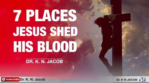 7 Places Jesus Shed His Blood Dr K N Jacob Youtube