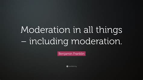 benjamin franklin quote “moderation in all things including moderation ” 7 wallpapers