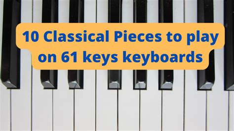 10 Classical Piano Pieces To Play On A 61 Keys Keyboard Musicdrifter