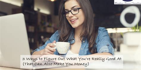 3 Ways To Figure Out What You Re Really Good At That Can Also Make You Money