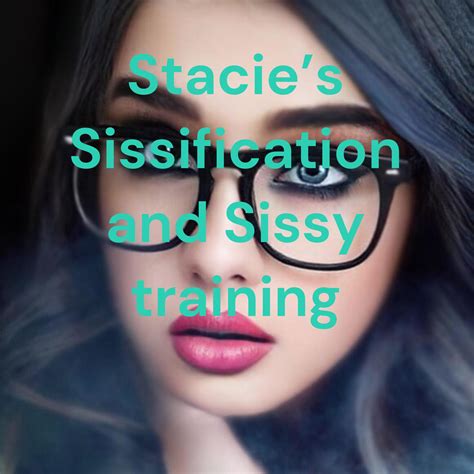 Stacies Sissification And Sissy Training Podcast Stacie Listen Notes