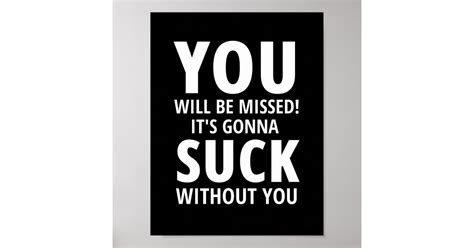 You Will Be Missed It S Gonna Suck Without You Poster Zazzle