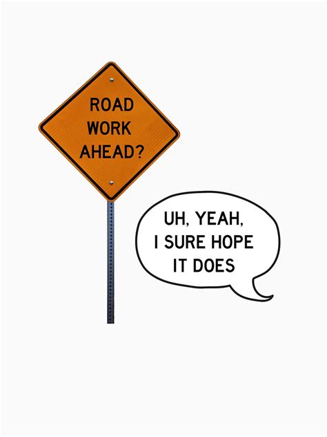 Road Work Ahead Uh Yeah I Sure Hope It Does T Shirt By Rachel