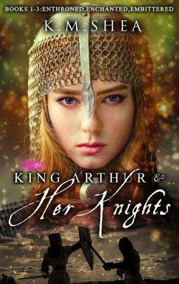 King Arthur And Her Knights Books 1 3 K M Shea King Arthur King