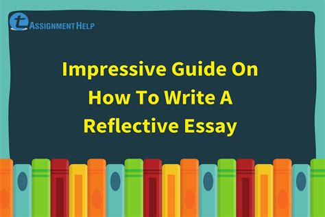 Impressive Guide On How To Write A Reflective Essay Total Assignment Help