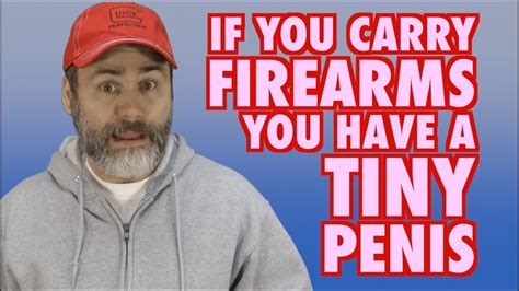 If You Carry A Gun You Have A Tiny Penis Youtube