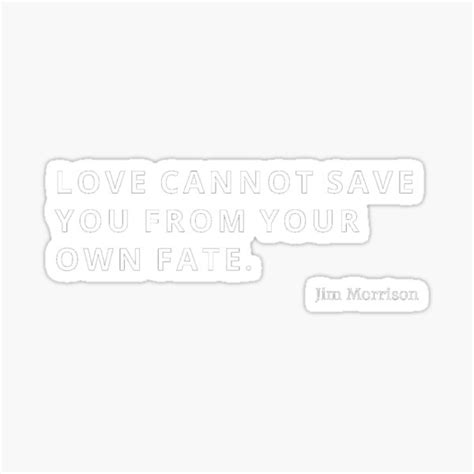 Love Cannot Save You From Your Own Fate Jim Morrison Sticker For