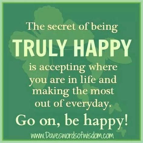 The Secret Of Being Truly Happy Is Accepting Where You Are In Life And