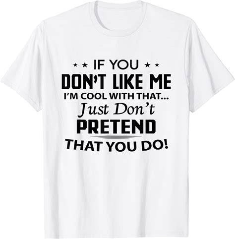 If You Dont Like Me Im Cool With That Just Dont Pretend T Shirt