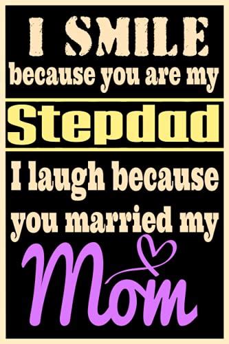 I Smile Because You Are My Stepdad I Laugh Because You Married My Mom Best Notebook For