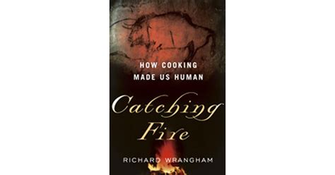 Catching Fire How Cooking Made Us Human By Richard W Wrangham