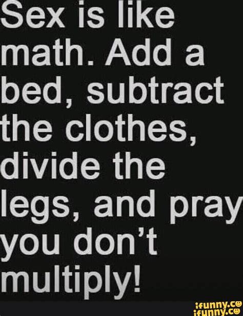 Ex Is Like Math Add A Bed Subtract The Clothes Divide The Legs And Pray You Don T Multiply