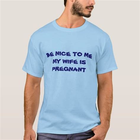 Be Nice To Me My Wife Is Pregnant Shirt Zazzle
