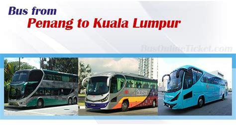 Coaches typically depart from terminal bersepadu selatan (tbs) or ktm old railway station, and arrive in sungai nibong bus terminal or at custom. Penang to Kuala Lumpur buses from RM 36.10 ...