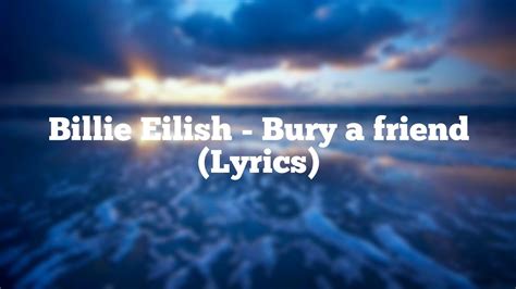Below, check out the lyrics for billie eilish's bury a friend: Billie Eilish - bury a friend (lyrics) - YouTube
