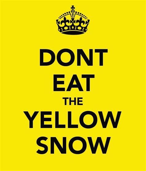 Dont Eat The Yellow Snow Yellow Winter Words Snow