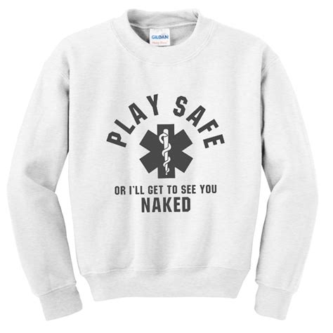 Play Safe Or Ill Get To See You Naked Sweatshirt