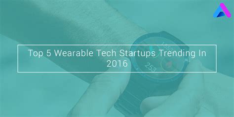 Top 5 Wearable Tech Startups Trending In 2016