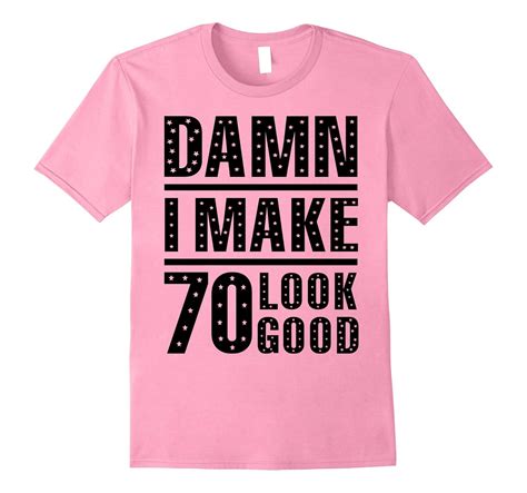 Damn I Make 70 Look Good 70th Birthday T Shirt Pl Polozatee