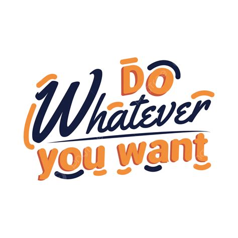 Do Whatever You Want Png Vector Psd And Clipart With Transparent