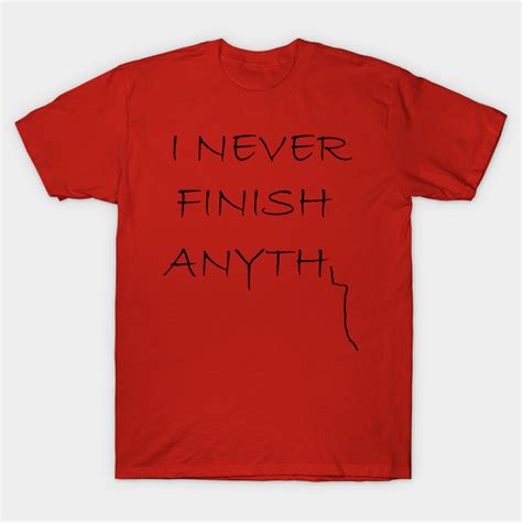 I Never Finish Anything Procrastinate T Shirt Teepublic