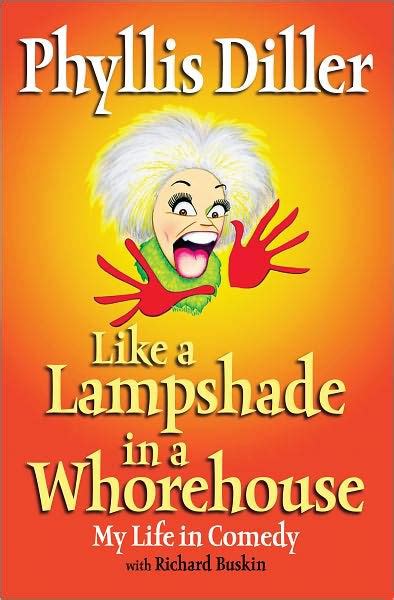 Like A Lampshade In A Whorehouse My Life In Comedy By Phyllis Diller Paperback Barnes And Noble®