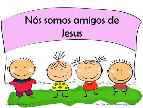 Pequeninos De Jesus Lição 13 Nós Somos Amigos De Jesus