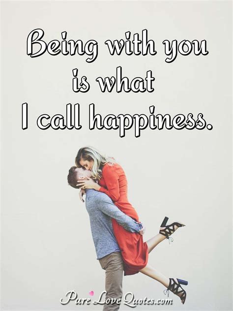 Being With You Is What I Call Happiness Purelovequotes