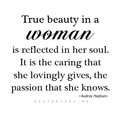 True Beauty In A Woman Is Reflected In Her Soul It Is The Caring That