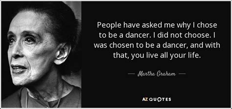I chose you because we have so much fun together. Martha Graham quote: People have asked me why I chose to ...