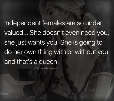 Independant Females Are So Under Valuedshe Doesnt Even Need You She Just Wants You
