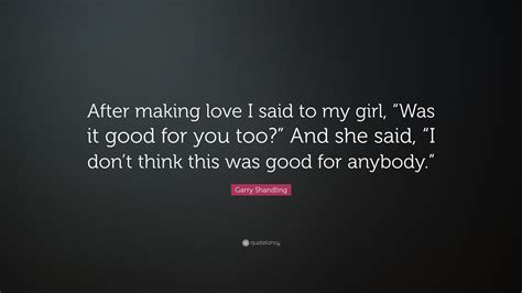 Garry Shandling Quote After Making Love I Said To My Girl Was It