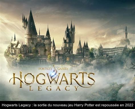 Harry Potter 2022 Date De Sortie France - Hogwarts Legacy : la sortie du nouveau jeu Harry Potter est repoussée