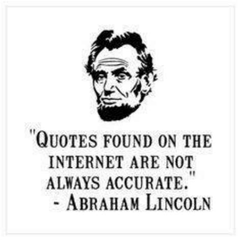 Quotes Found On The Internet Are Not Always Accurate Abraham Lincoln