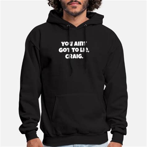 You Aint Got To Lie Craig Friday Quote Mens Hoodie Spreadshirt