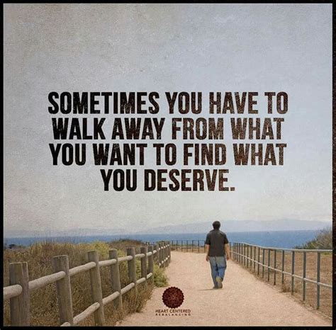 Sometimes You Have To Walk Away From What You Want To Find What You