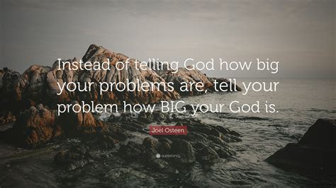 Joel Osteen Quote Instead Of Telling God How Big Your Problems Are