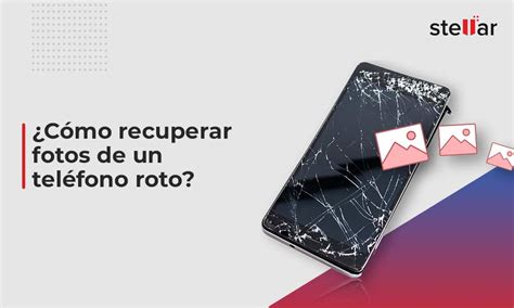 ¿cómo Recuperar Fotos De Un Teléfono Roto Stellar